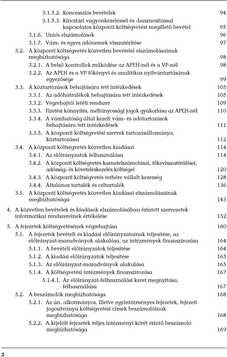 3. A köztartozások behajtására tett intézkedések 105 3.3.1. Az adóhátralékok behajtására tett intézkedések 105 3.3.2. Végrehajtói letéti rendszer 109 3.3.3. Fizetési könnyítés, méltányossági jogok gyakorlása az APEH-nél 110 3.