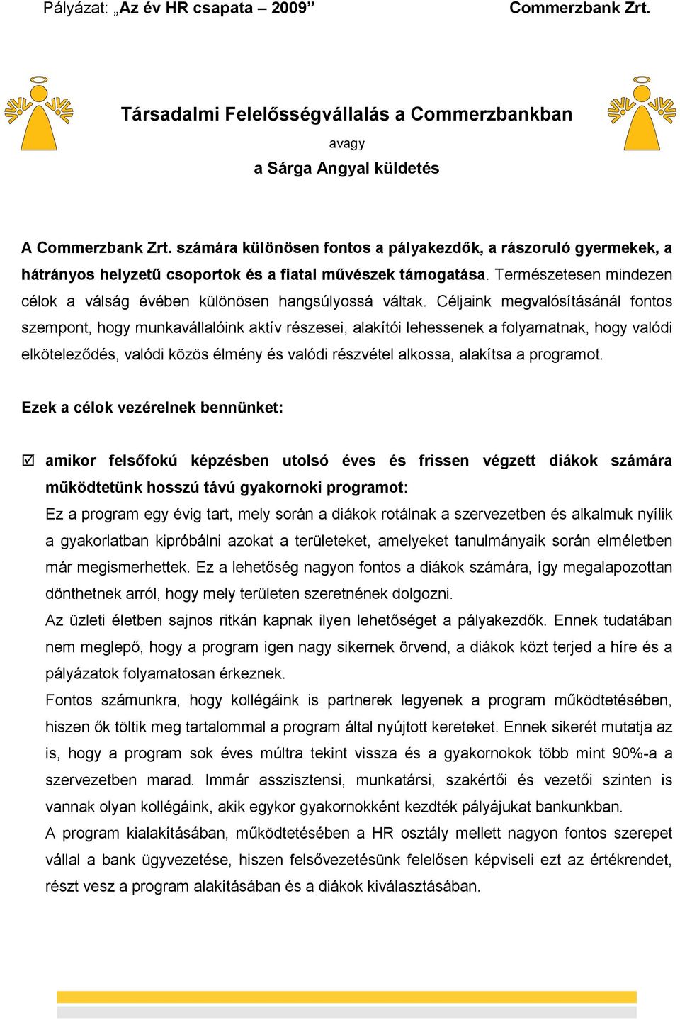 Céljaink megvalósításánál fontos szempont, hogy munkavállalóink aktív részesei, alakítói lehessenek a folyamatnak, hogy valódi elköteleződés, valódi közös élmény és valódi részvétel alkossa, alakítsa