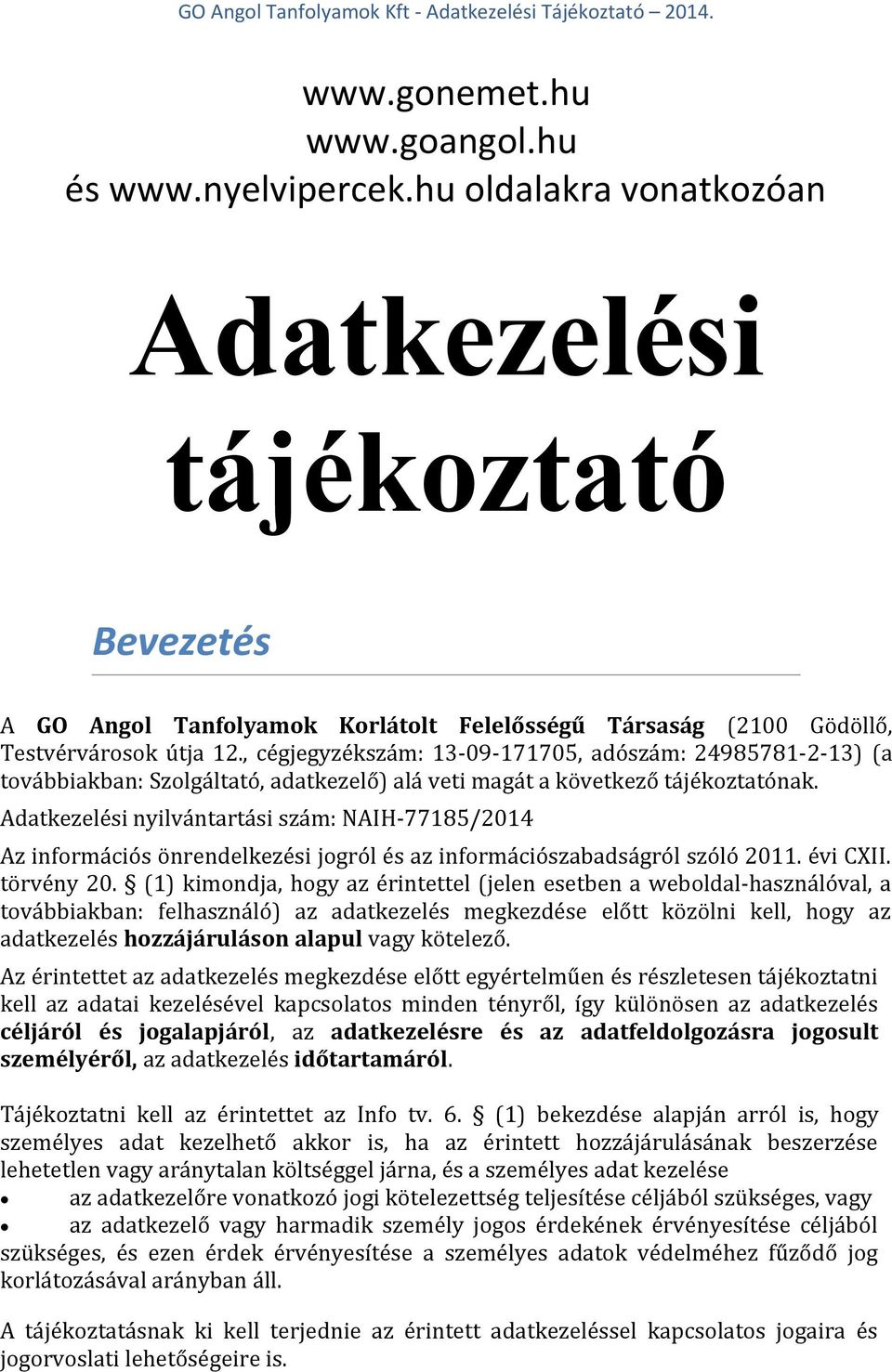 , cégjegyzékszám: 13-09-171705, adószám: 24985781-2-13) (a továbbiakban: Szolgáltató, adatkezelő) alá veti magát a következő tájékoztatónak.