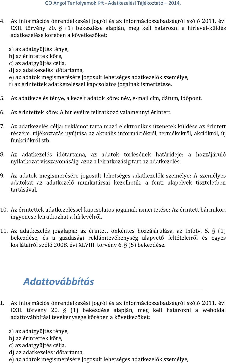 e) az adatok megismerésére jogosult lehetséges adatkezelők személye, f) az érintettek adatkezeléssel kapcsolatos jogainak ismertetése. 5.