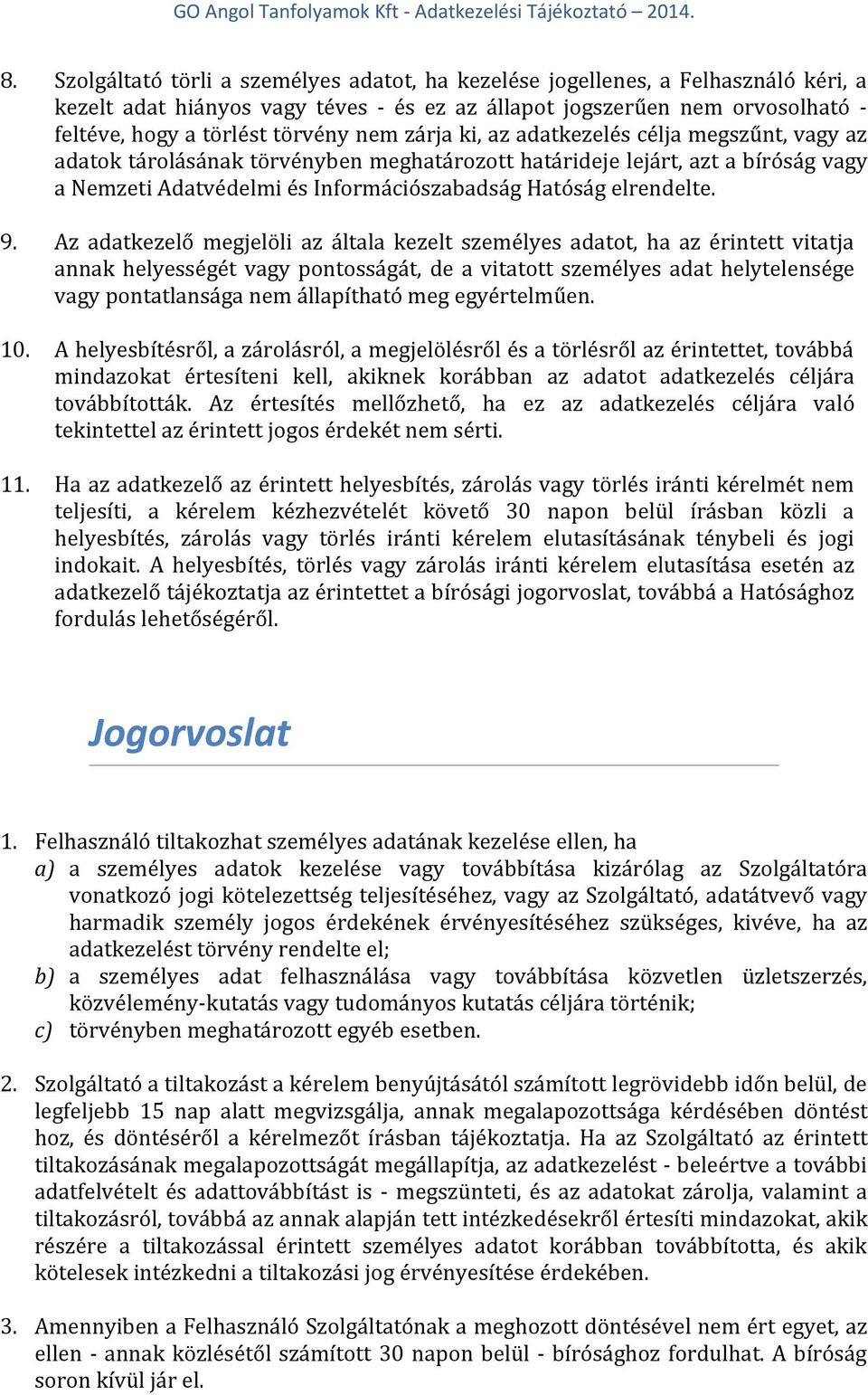 9. Az adatkezelő megjelöli az általa kezelt személyes adatot, ha az érintett vitatja annak helyességét vagy pontosságát, de a vitatott személyes adat helytelensége vagy pontatlansága nem állapítható