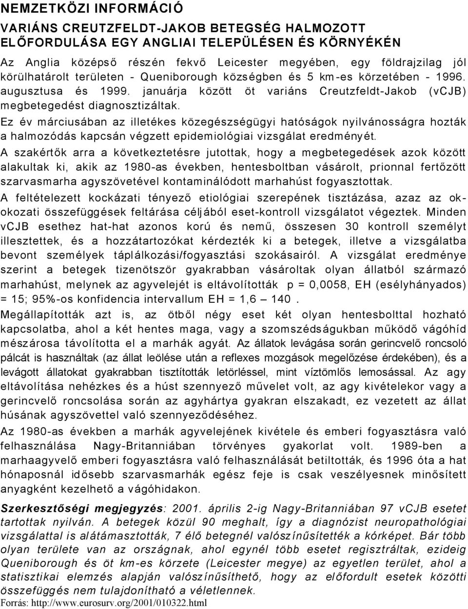 Ez Äv mårciusåban az illetäkes kñzegäszsägögyi hatésågok nyilvånossågra hoztåk a halmozédås kapcsån vägzett epidemiolégiai vizsgålat eredmänyät.