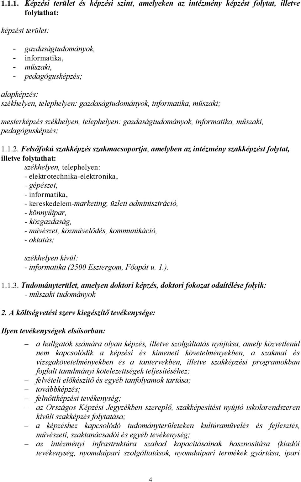 Felsőfokú szakképzés szakmacsoportja, amelyben az intézmény szakképzést folytat, illetve folytathat: székhelyen, telephelyen: - elektrotechnika-elektronika, - gépészet, - informatika, -