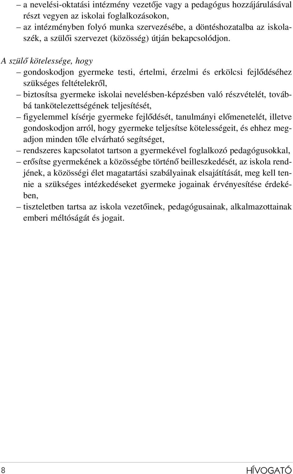 A szülő kötelessége, hogy gondoskodjon gyermeke testi, értelmi, érzelmi és erkölcsi fejlődéséhez szükséges feltételekről, biztosítsa gyermeke iskolai nevelésben-képzésben való részvételét, továbbá