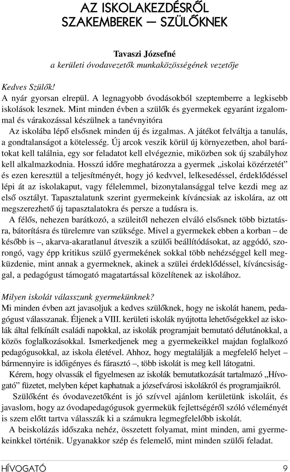 Mint minden évben a szülők és gyermekek egyaránt izgalommal és várakozással készülnek a tanévnyitóra Az iskolába lépő elsősnek minden új és izgalmas.