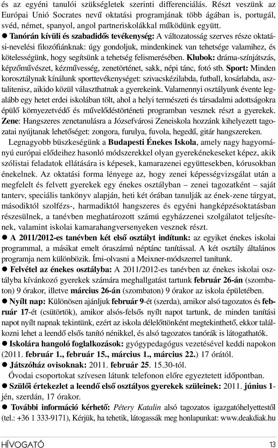 l Tanórán kívüli és szabadidős tevékenység: A változatosság szerves része oktatási-nevelési filozófiánknak: úgy gondoljuk, mindenkinek van tehetsége valamihez, és kötelességünk, hogy segítsünk a