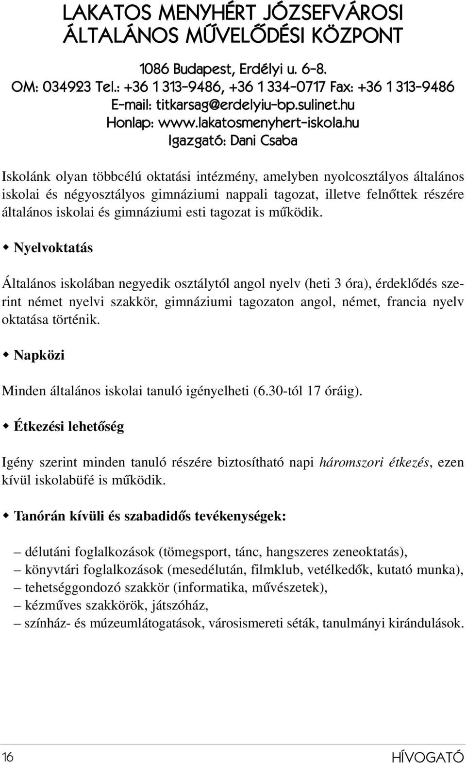 hu Igazgató: Dani Csaba Iskolánk olyan többcélú oktatási intézmény, amelyben nyolcosztályos általános iskolai és négyosztályos gimnáziumi nappali tagozat, illetve felnőttek részére általános iskolai