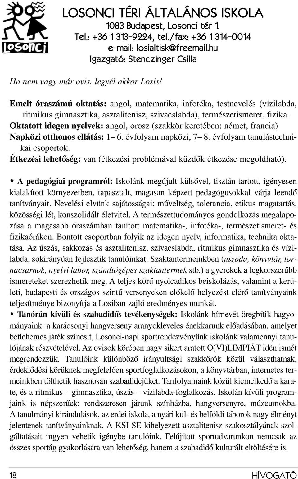 Emelt óraszámú oktatás: angol, matematika, infotéka, testnevelés (vízilabda, ritmikus gimnasztika, asztalitenisz, szivacslabda), természetismeret, fizika.