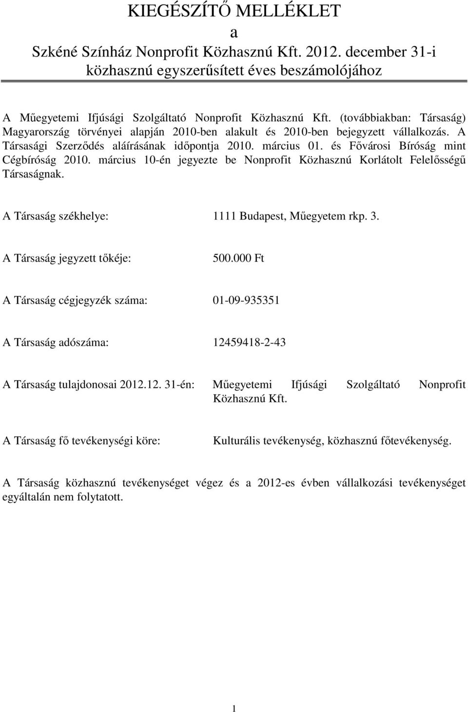 és Fővárosi Bíróság mint Cégbíróság 2010. március 10-én jegyezte be Nonprofit Közhasznú Korlátolt Felelősségű Társaságnak. A Társaság székhelye: 1111 Budapest, Műegyetem rkp. 3.