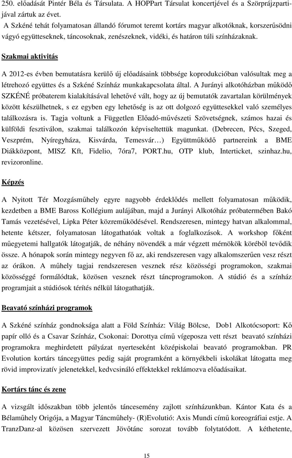 Szakmai aktivitás A 2012-es évben bemutatásra kerülő új előadásaink többsége koprodukcióban valósultak meg a létrehozó együttes és a Szkéné Színház munkakapcsolata által.