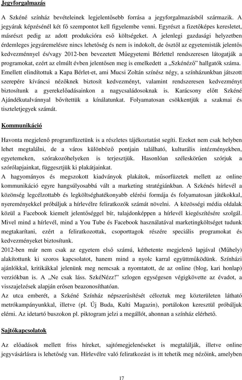 A jelenlegi gazdasági helyzetben érdemleges jegyáremelésre nincs lehetőség és nem is indokolt, de ősztől az egyetemisták jelentős kedvezménnyel és/vagy 2012-ben bevezetett Műegyetemi Bérlettel