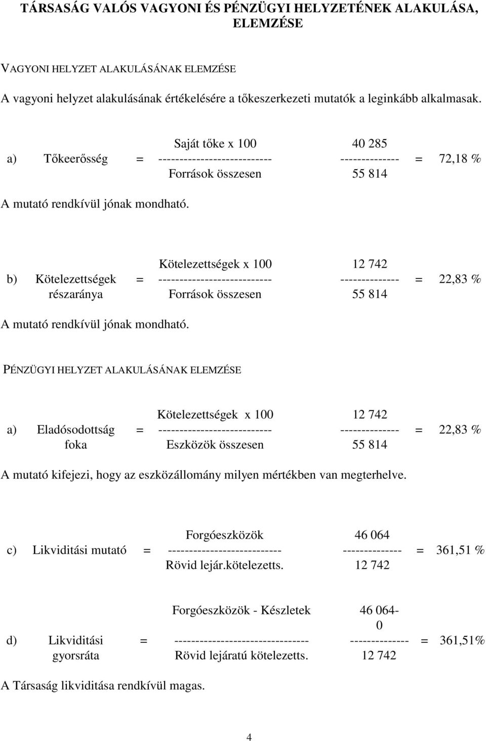 Kötelezettségek x 100 12 742 b) Kötelezettségek = --------------------------- -------------- = 22,83 % részaránya Források összesen 55 814 A mutató rendkívül jónak mondható.