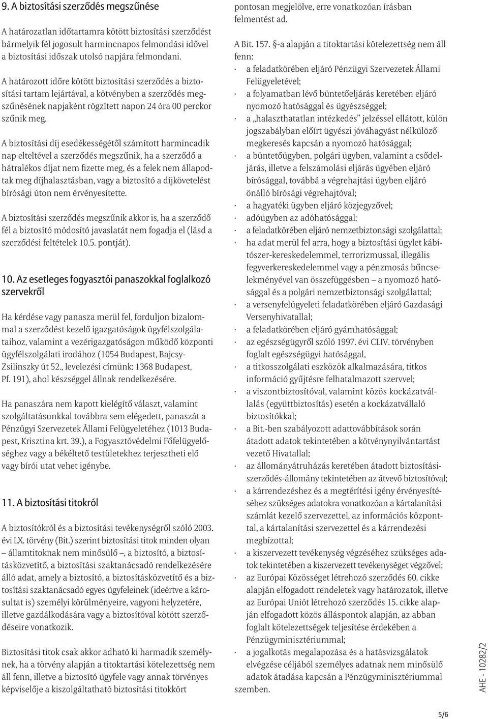 A biztosítási díj esedékességétõl számított harmincadik nap elteltével a szerzõdés megszûnik, ha a szerzõdõ a hátralékos díjat nem fizette meg, és a felek nem állapodtak meg díjhalasztásban, vagy a
