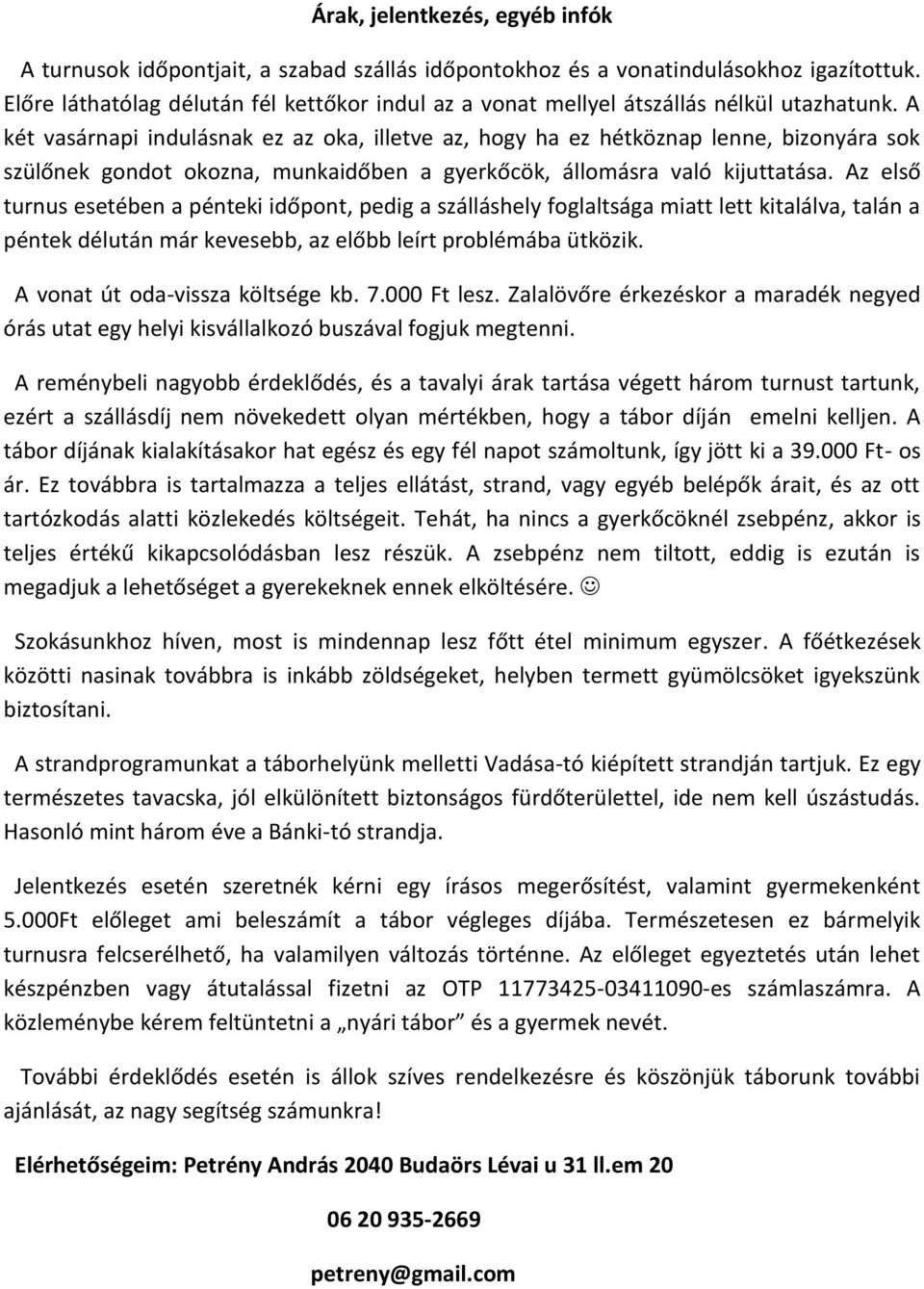 A két vasárnapi indulásnak ez az oka, illetve az, hogy ha ez hétköznap lenne, bizonyára sok szülőnek gondot okozna, munkaidőben a gyerkőcök, állomásra való kijuttatása.