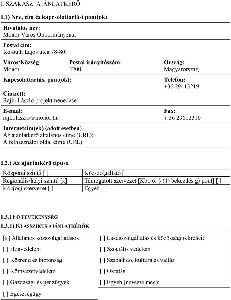 hu Internetcím(ek) (adott esetben) Az ajánlatkérő általános címe (URL): A felhasználói oldal címe (URL): Postai irányítószám: 22