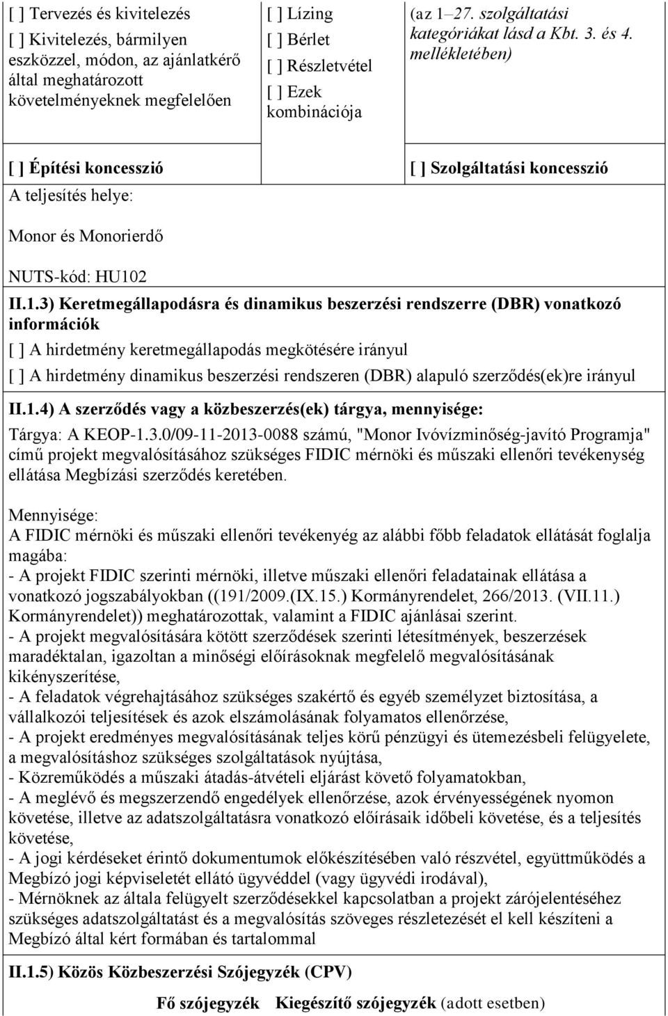 27. szolgáltatási kategóriákat lásd a Kbt. 3. és 4. mellékletében) [ ] Építési koncesszió [ ] Szolgáltatási koncesszió A teljesítés helye: Monor és Monorierdő NUTS-kód: HU10