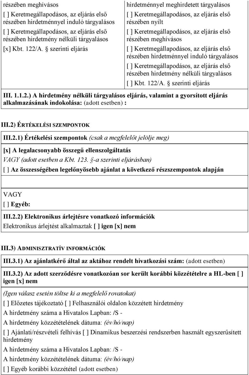 szerinti eljárás III. 1.1.2.) A hirdetmény nélküli tárgyalásos eljárás, valamint a gyorsított eljárás alkalmazásának indokolása: (adott esetben) : III.2) ÉRTÉKELÉSI SZEMPONTOK III.2.1) Értékelési szempontok (csak a megfelelőt jelölje meg) [x] A legalacsonyabb összegű ellenszolgáltatás VAGY (adott esetben a Kbt.