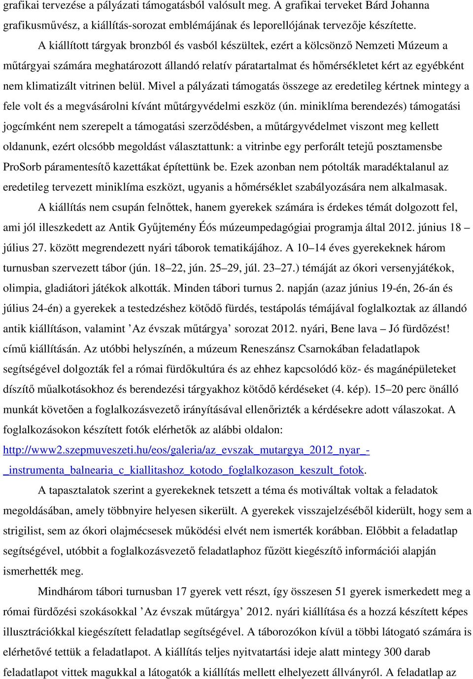 vitrinen belül. Mivel a pályázati támogatás összege az eredetileg kértnek mintegy a fele volt és a megvásárolni kívánt mőtárgyvédelmi eszköz (ún.