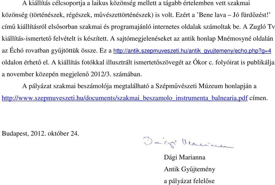 A sajtómegjelenéseket az antik honlap Mnémosyné oldalán az Échó rovatban győjtöttük össze. Ez a http://antik.szepmuveszeti.hu/antik_gyujtemeny/echo.php?g=4 oldalon érhetı el.