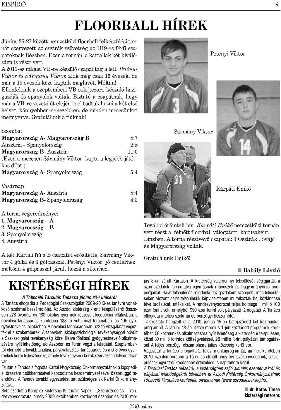 A 2011-es májusi VB-re készülõ csapat tagja lett Petényi Viktor és Sármány Viktor, akik még csak 16 évesek, de már a 19 évesek közé kaptak meghívót. Méltán!