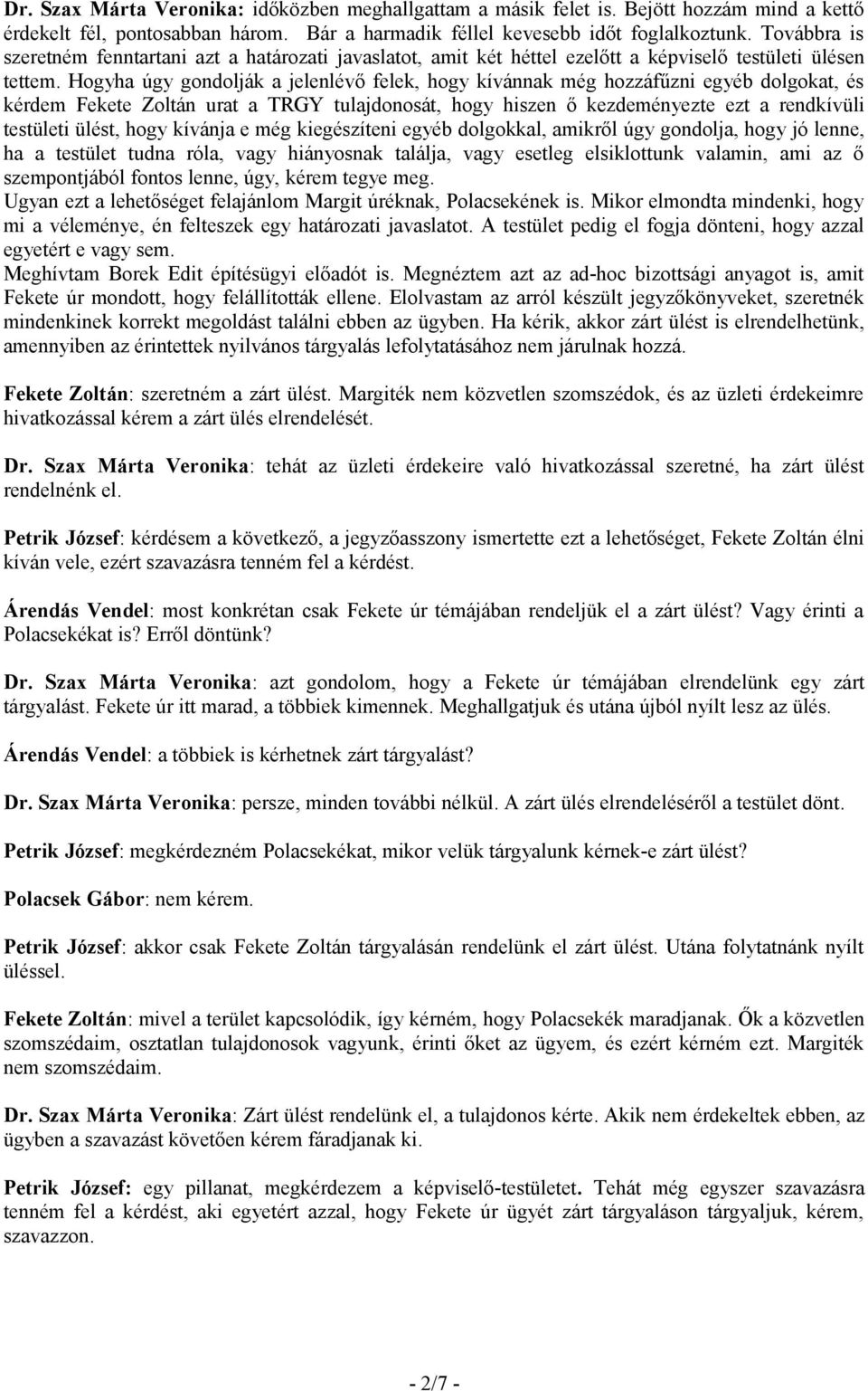 Hogyha úgy gondolják a jelenlévő felek, hogy kívánnak még hozzáfűzni egyéb dolgokat, és kérdem Fekete Zoltán urat a TRGY tulajdonosát, hogy hiszen ő kezdeményezte ezt a rendkívüli testületi ülést,