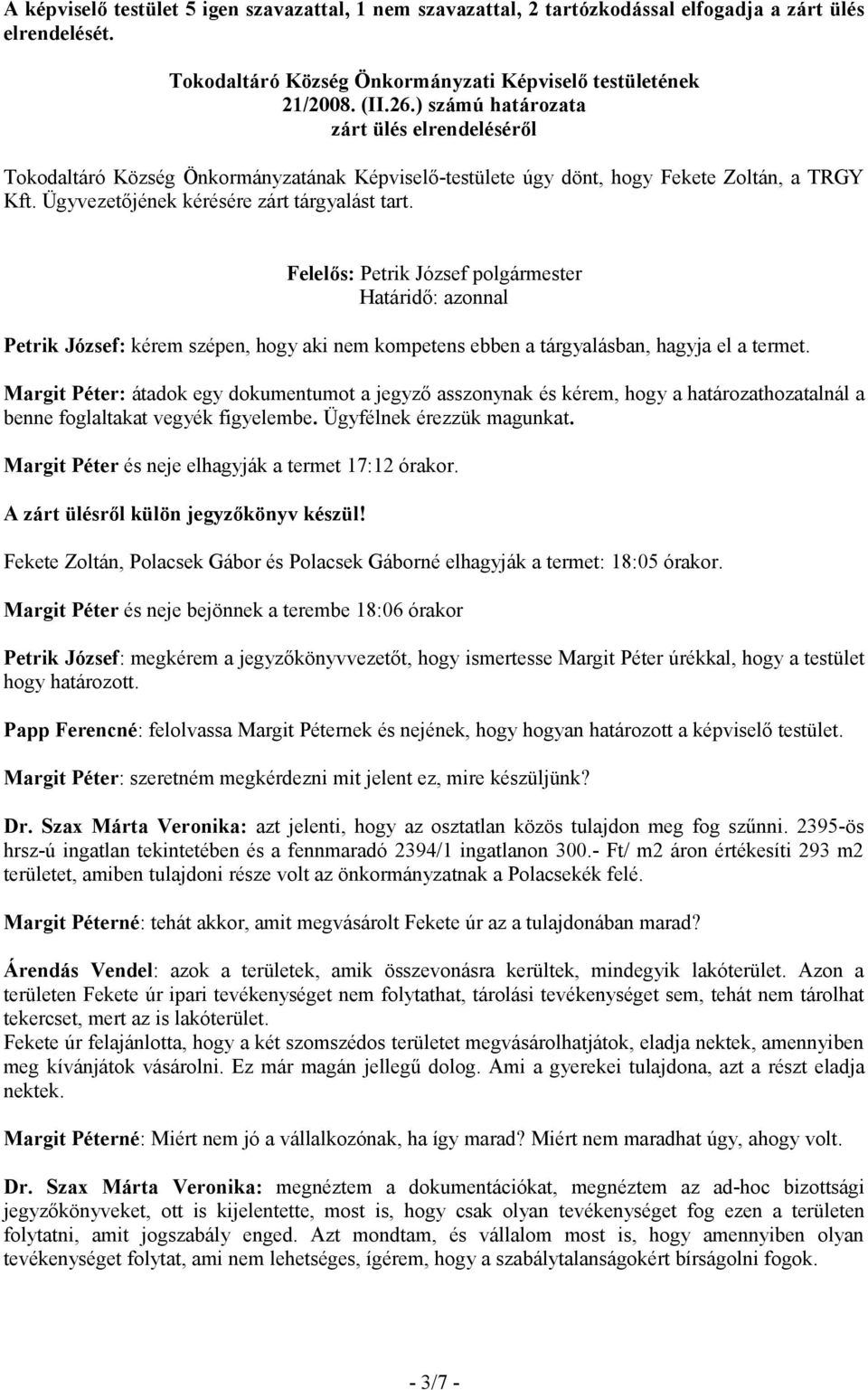 Felelős: Petrik József polgármester Határidő: azonnal Petrik József: kérem szépen, hogy aki nem kompetens ebben a tárgyalásban, hagyja el a termet.