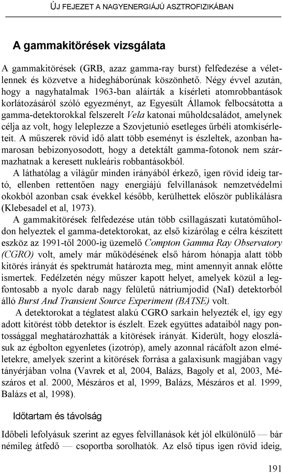 műholdcsaládot, amelynek célja az volt, hogy leleplezze a Szovjetunió esetleges űrbéli atomkísérleteit.