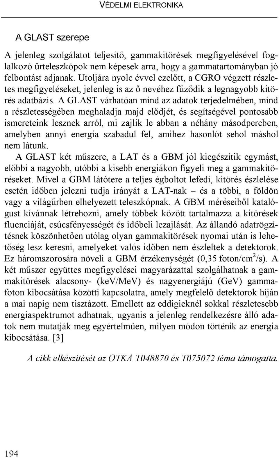 A GLAST várhatóan mind az adatok terjedelmében, mind a részletességében meghaladja majd elődjét, és segítségével pontosabb ismereteink lesznek arról, mi zajlik le abban a néhány másodpercben,