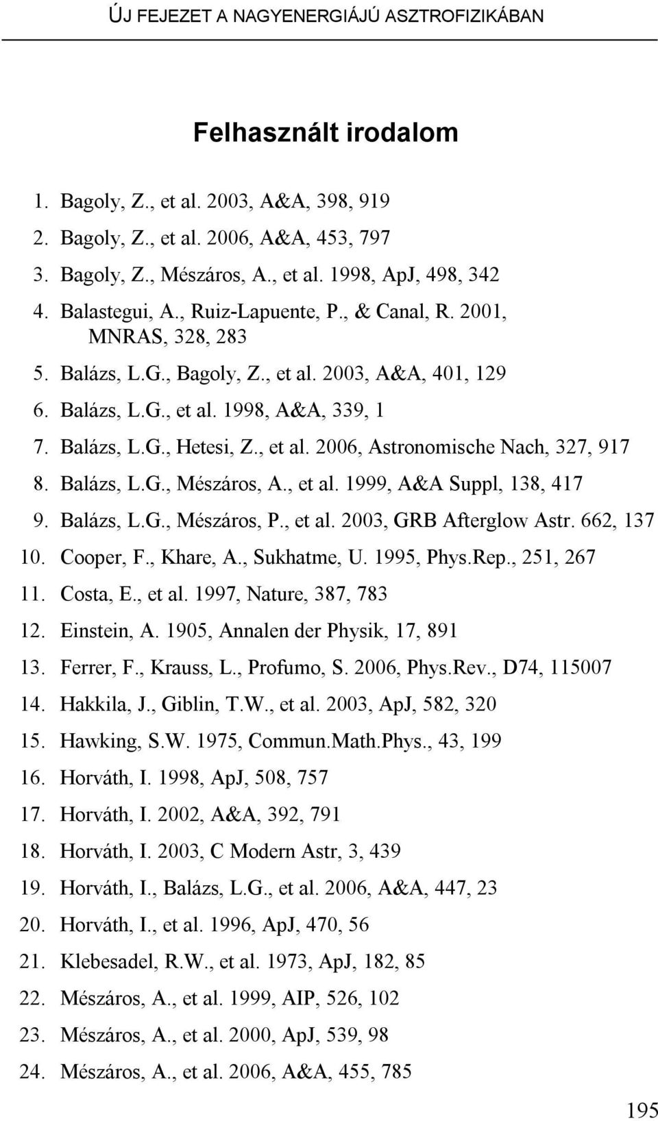 , et al. 2006, Astronomische Nach, 327, 917 8. Balázs, L.G., Mészáros, A., et al. 1999, A&A Suppl, 138, 417 9. Balázs, L.G., Mészáros, P., et al. 2003, GRB Afterglow Astr. 662, 137 10. Cooper, F.