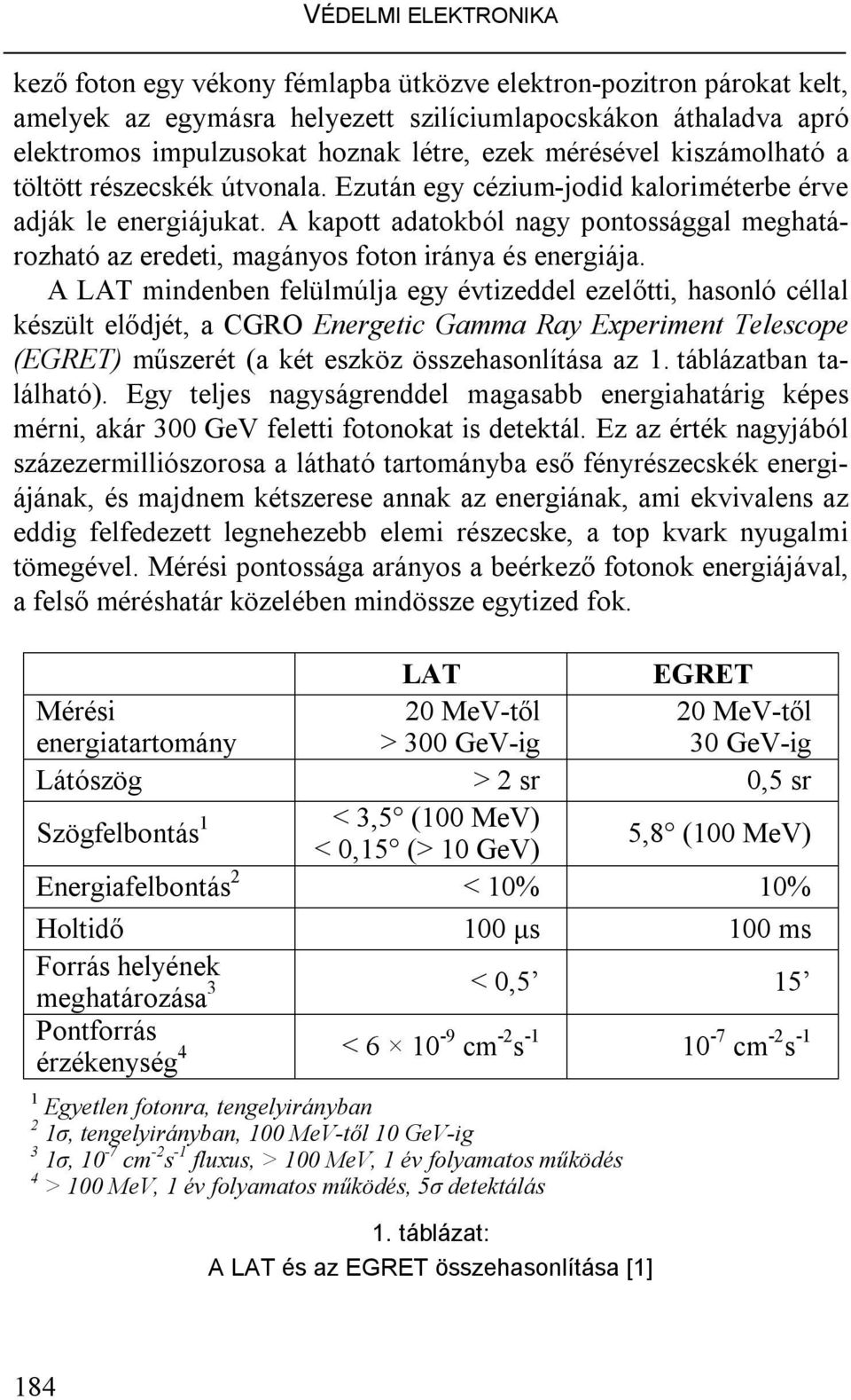 A kapott adatokból nagy pontossággal meghatározható az eredeti, magányos foton iránya és energiája.