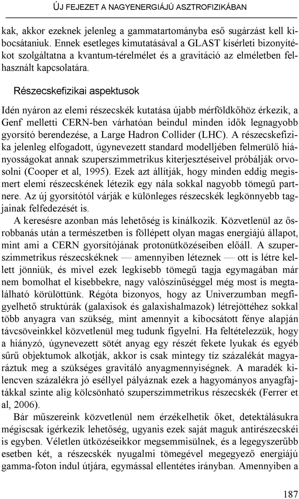 Részecskefizikai aspektusok Idén nyáron az elemi részecskék kutatása újabb mérföldkőhöz érkezik, a Genf melletti CERN-ben várhatóan beindul minden idők legnagyobb gyorsító berendezése, a Large Hadron