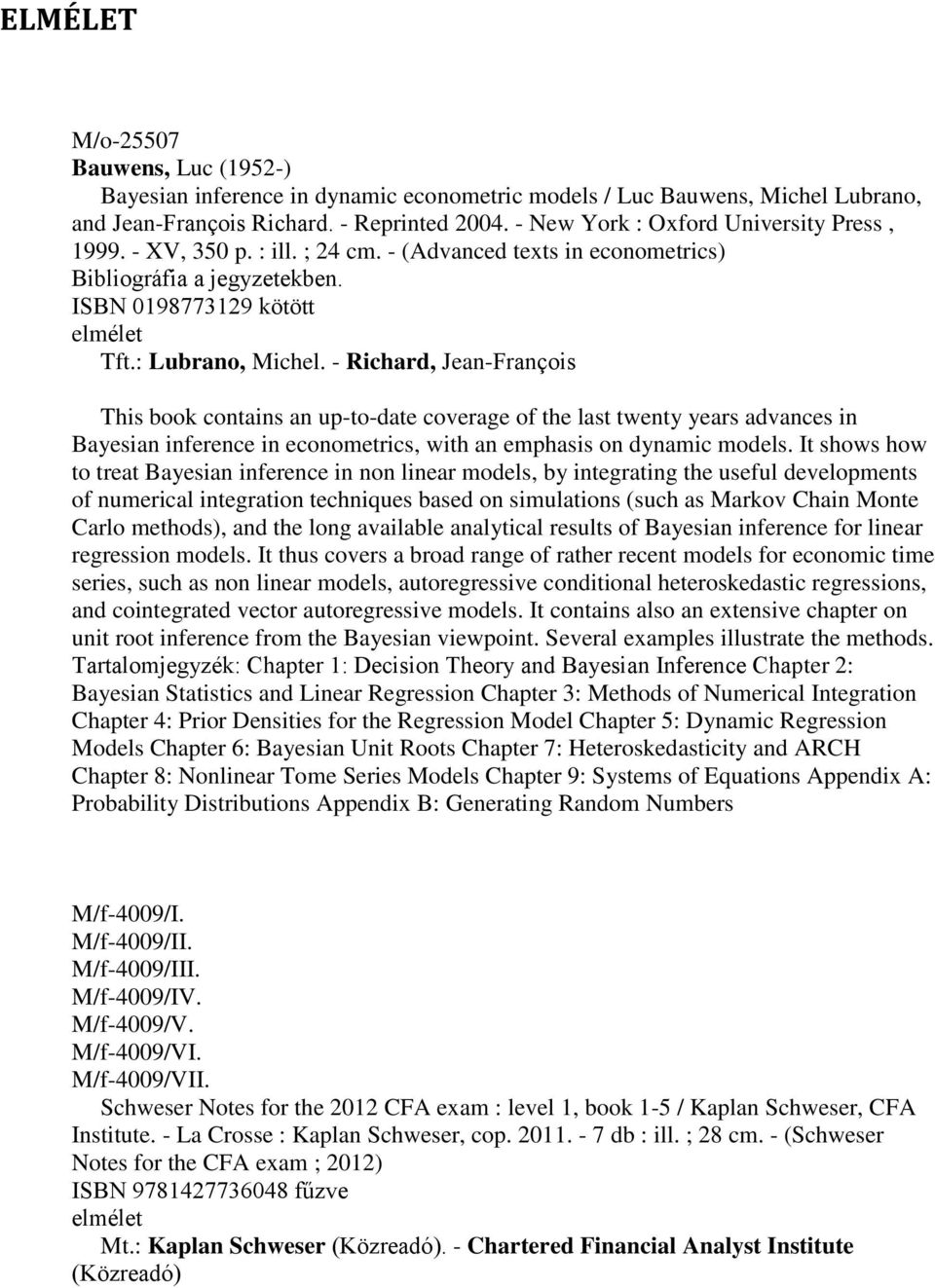 - Richard, Jean-François This book contains an up-to-date coverage of the last twenty years advances in Bayesian inference in econometrics, with an emphasis on dynamic models.