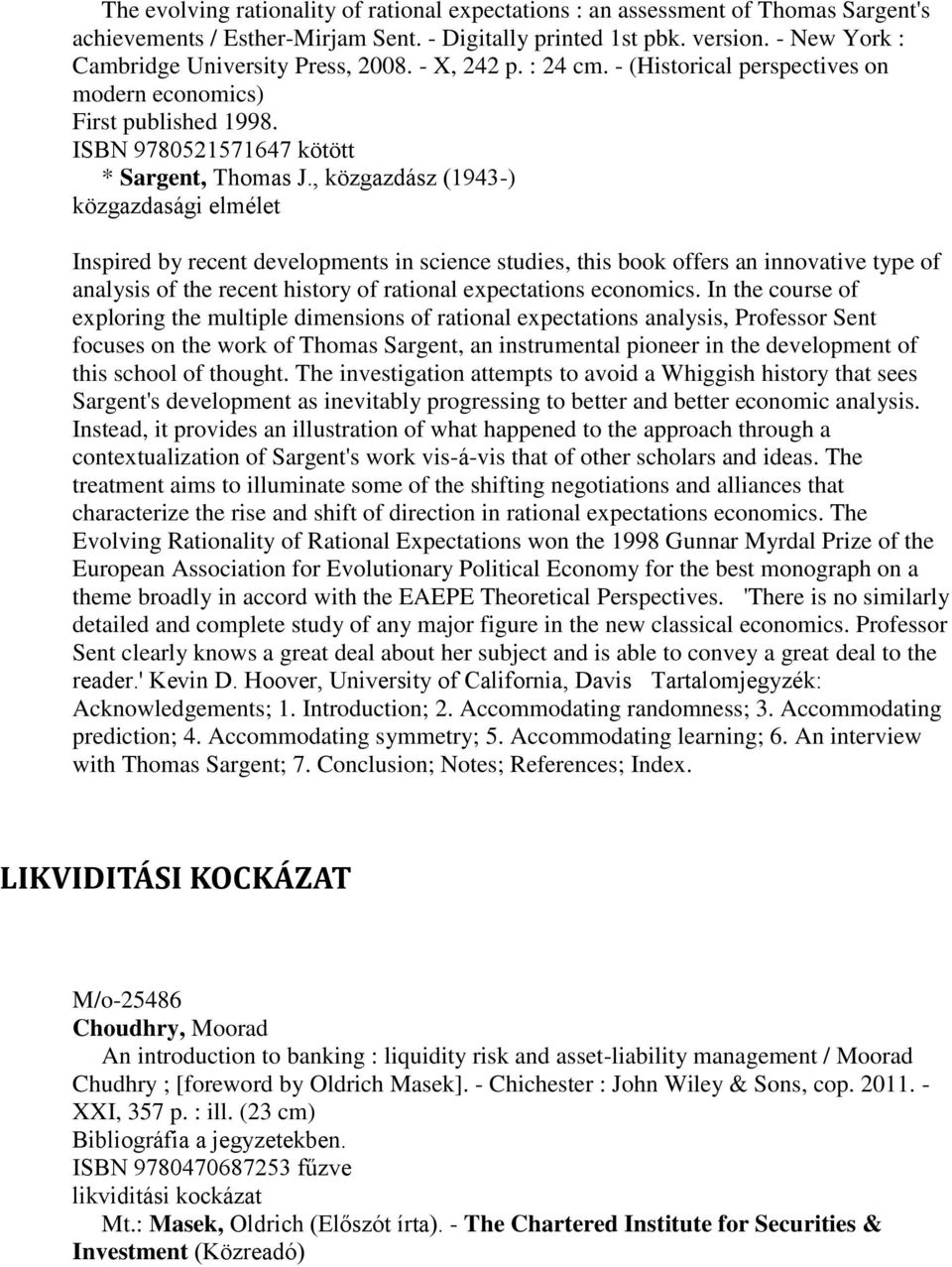 , közgazdász (1943-) közgazdasági elmélet Inspired by recent developments in science studies, this book offers an innovative type of analysis of the recent history of rational expectations economics.