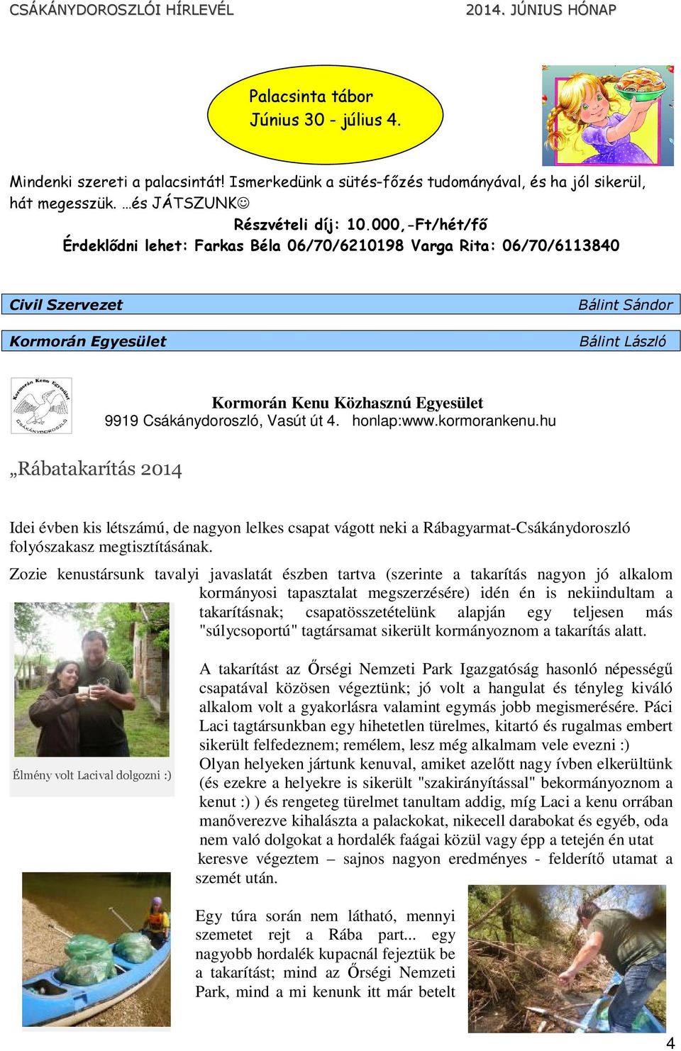 Csákánydoroszló, Vasút út 4. honlap:www.kormorankenu.hu Rábatakarítás 2014 Idei évben kis létszámú, de nagyon lelkes csapat vágott neki a Rábagyarmat-Csákánydoroszló folyószakasz megtisztításának.