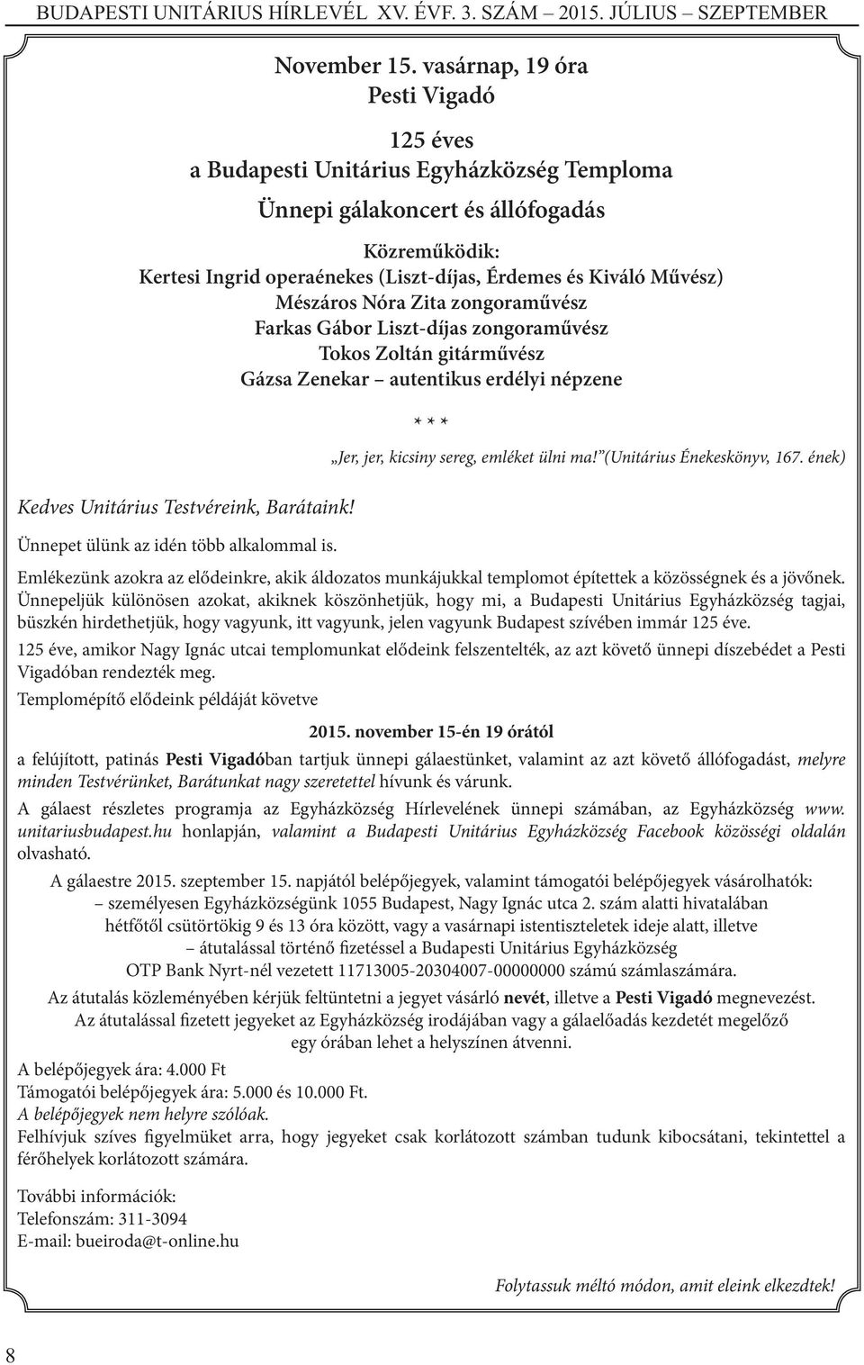 Mészáros Nóra Zita zongoraművész Farkas Gábor Liszt-díjas zongoraművész Tokos Zoltán gitárművész Gázsa Zenekar autentikus erdélyi népzene * * * Jer, jer, kicsiny sereg, emléket ülni ma!