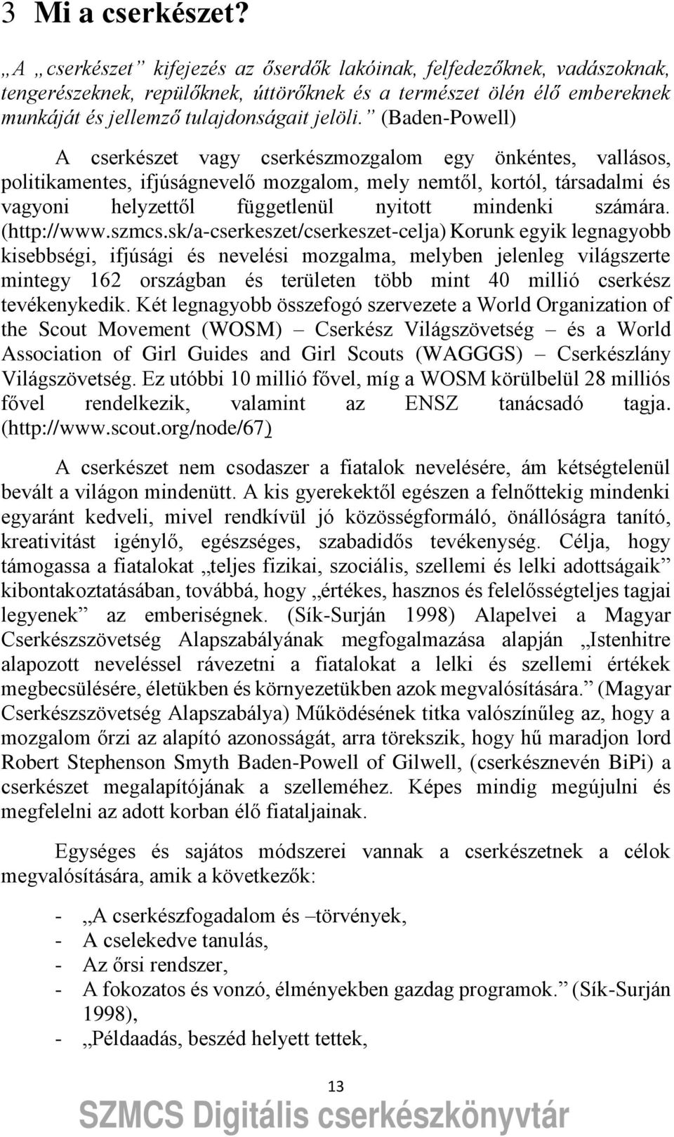 (Baden-Powell) A cserkészet vagy cserkészmozgalom egy önkéntes, vallásos, politikamentes, ifjúságnevel mozgalom, mely nemt l, kortól, társadalmi és vagyoni helyzett l függetlenül nyitott mindenki