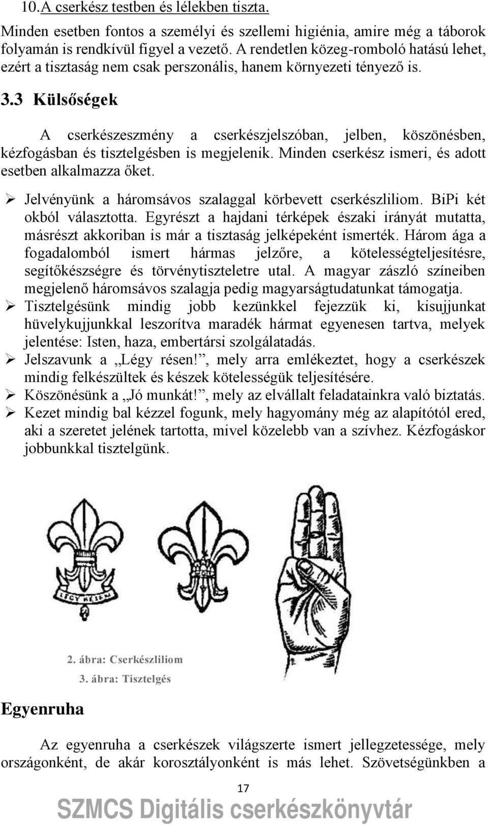 3 Küls ségek A cserkészeszmény a cserkészjelszóban, jelben, köszönésben, kézfogásban és tisztelgésben is megjelenik. Minden cserkész ismeri, és adott esetben alkalmazza ket.