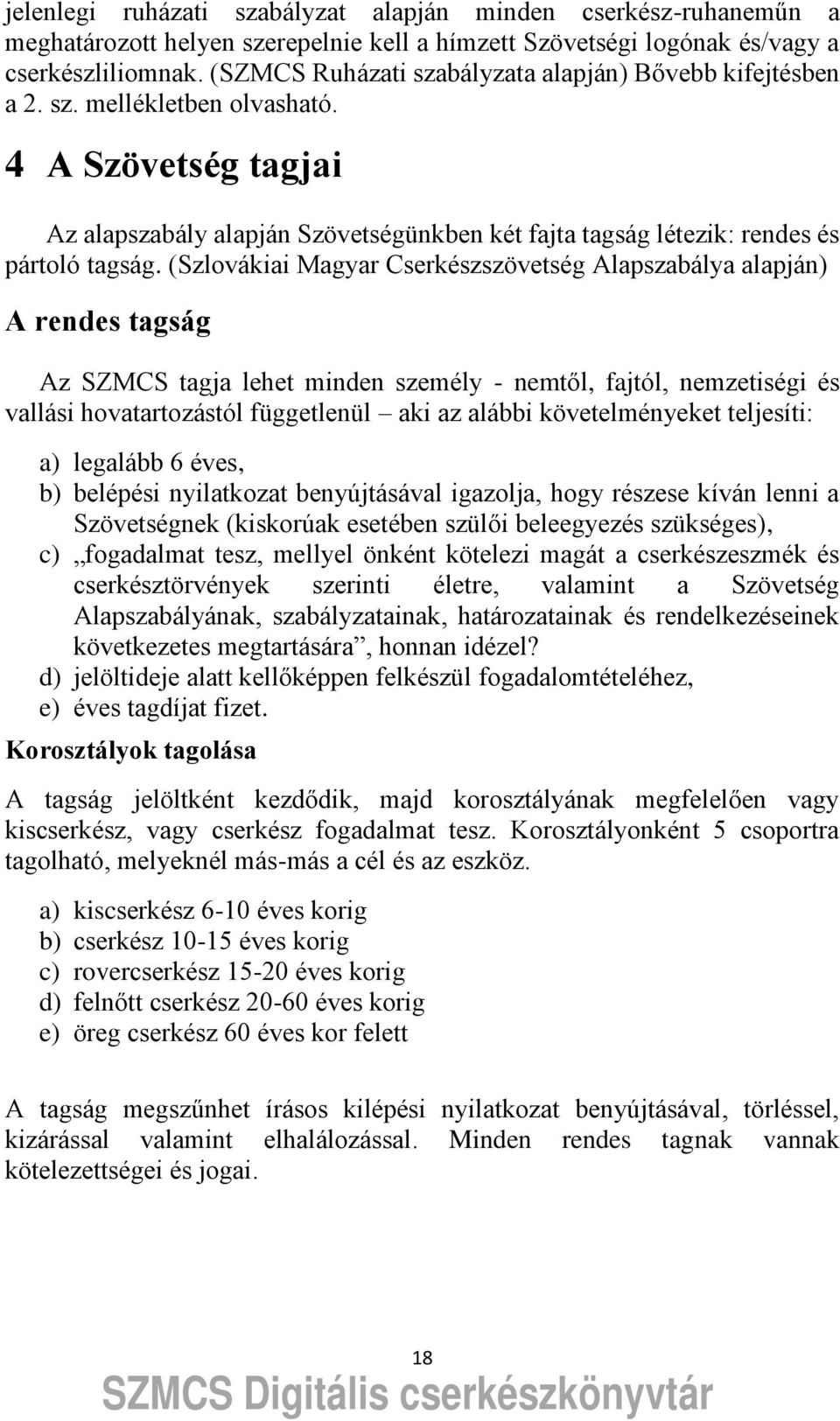 (Szlovákiai Magyar Cserkészszövetség Alapszabálya alapján) A rendes tagság Az SZMCS tagja lehet minden személy - nemt l, fajtól, nemzetiségi és vallási hovatartozástól függetlenül aki az alábbi