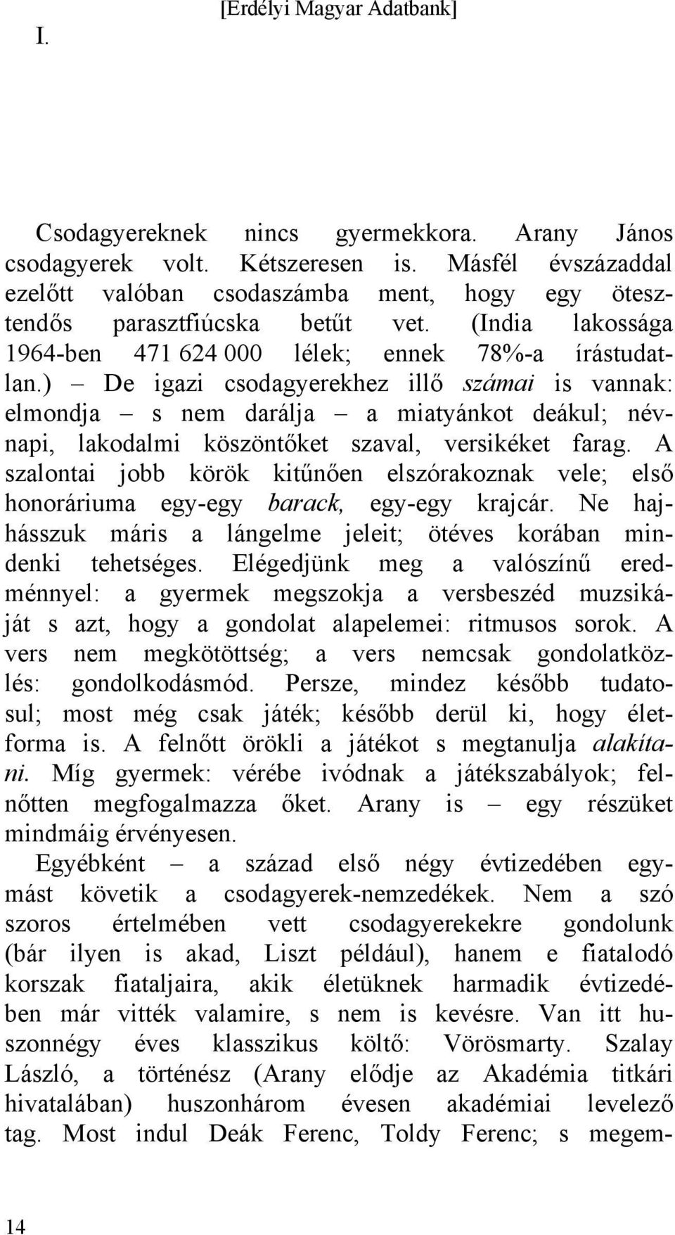 ) De igazi csodagyerekhez illő számai is vannak: elmondja s nem darálja a miatyánkot deákul; névnapi, lakodalmi köszöntőket szaval, versikéket farag.