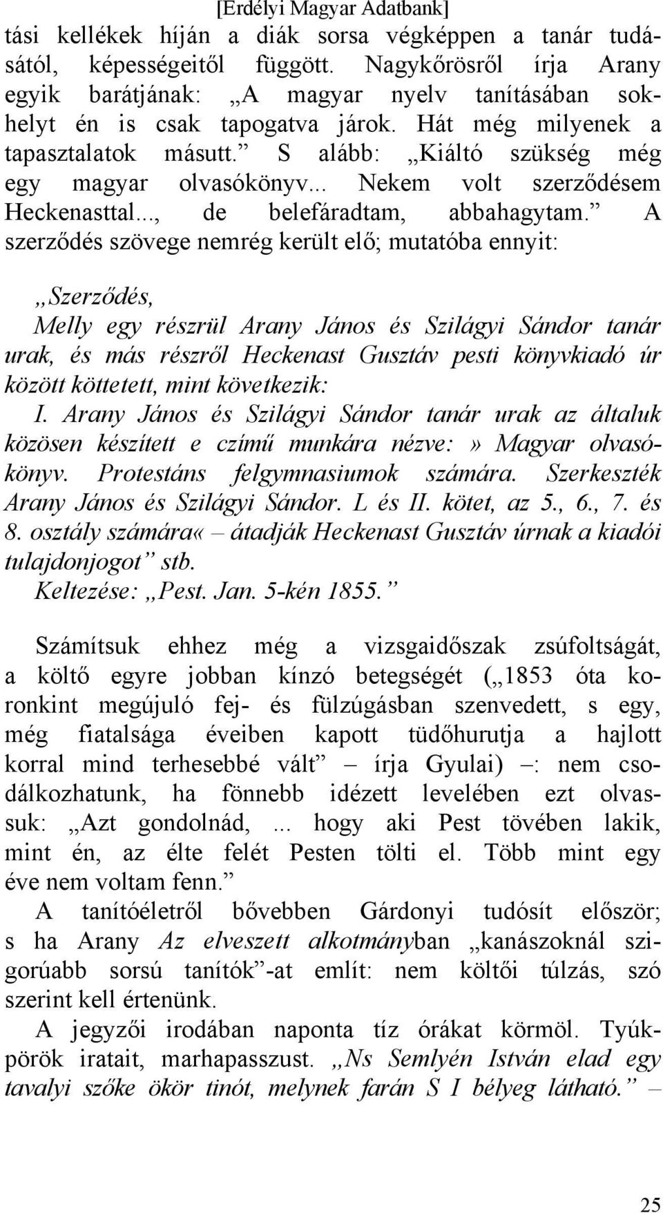 A szerződés szövege nemrég került elő; mutatóba ennyit: Szerződés, Melly egy részrül Arany János és Szilágyi Sándor tanár urak, és más részről Heckenast Gusztáv pesti könyvkiadó úr között köttetett,