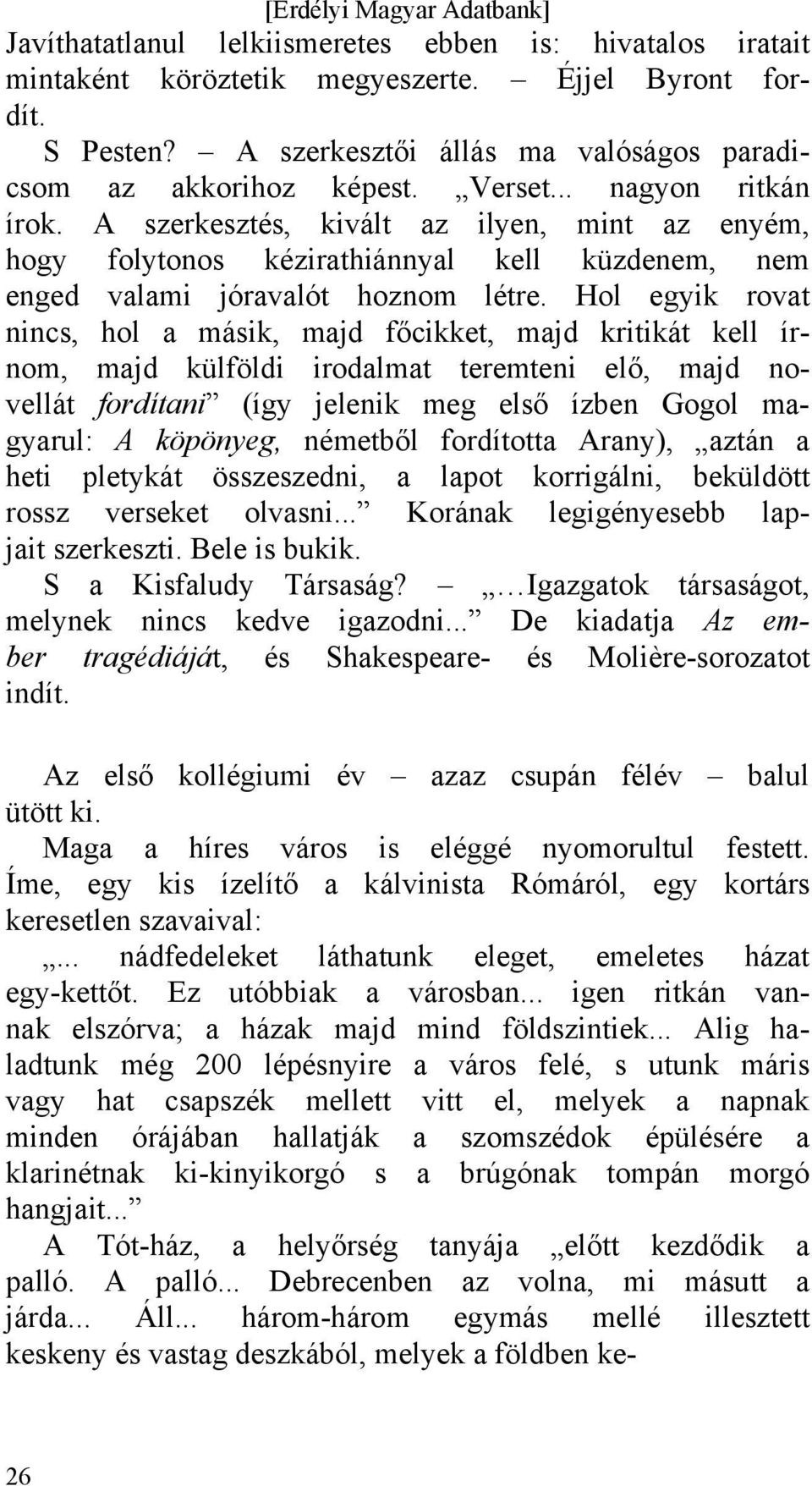 Hol egyik rovat nincs, hol a másik, majd főcikket, majd kritikát kell írnom, majd külföldi irodalmat teremteni elő, majd novellát fordítani (így jelenik meg első ízben Gogol magyarul: A köpönyeg,