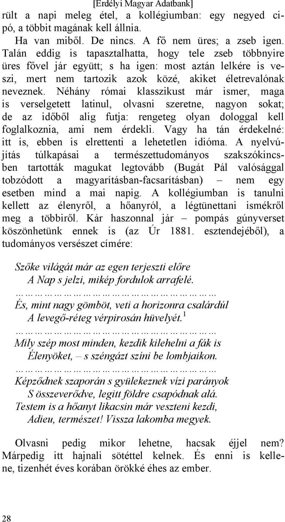 Néhány római klasszikust már ismer, maga is verselgetett latinul, olvasni szeretne, nagyon sokat; de az időből alig futja: rengeteg olyan dologgal kell foglalkoznia, ami nem érdekli.