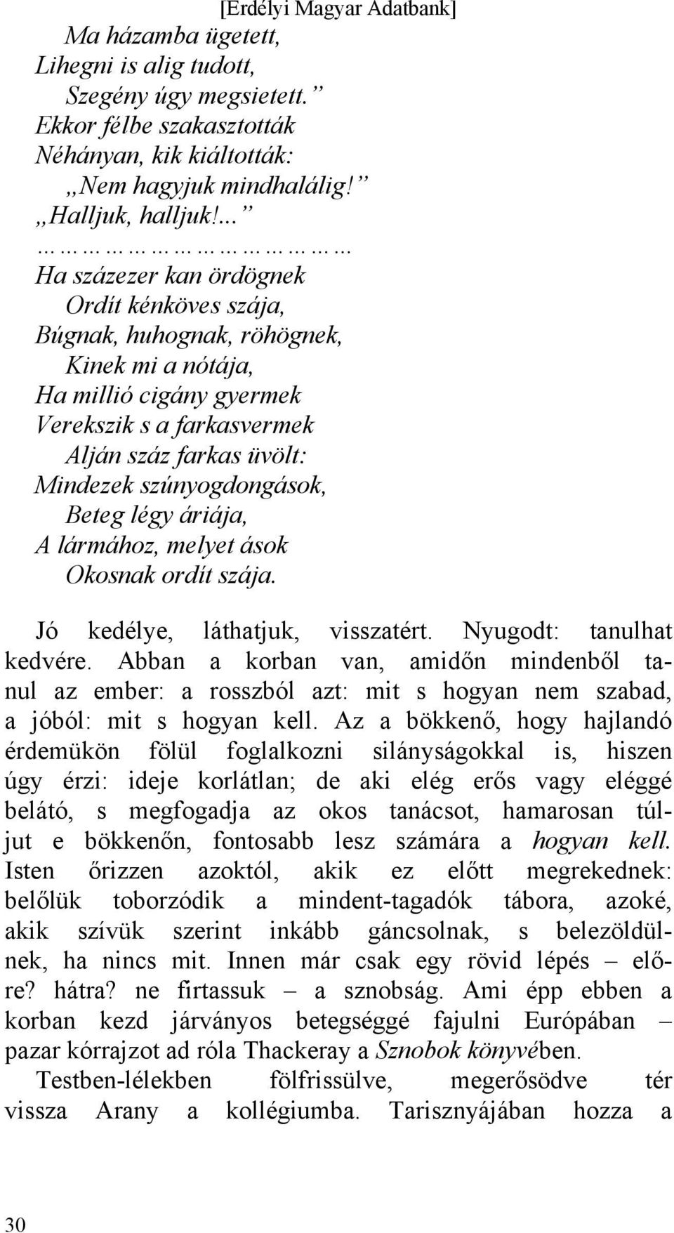 szúnyogdongások, Beteg légy áriája, A lármához, melyet ások Okosnak ordít szája. Jó kedélye, láthatjuk, visszatért. Nyugodt: tanulhat kedvére.