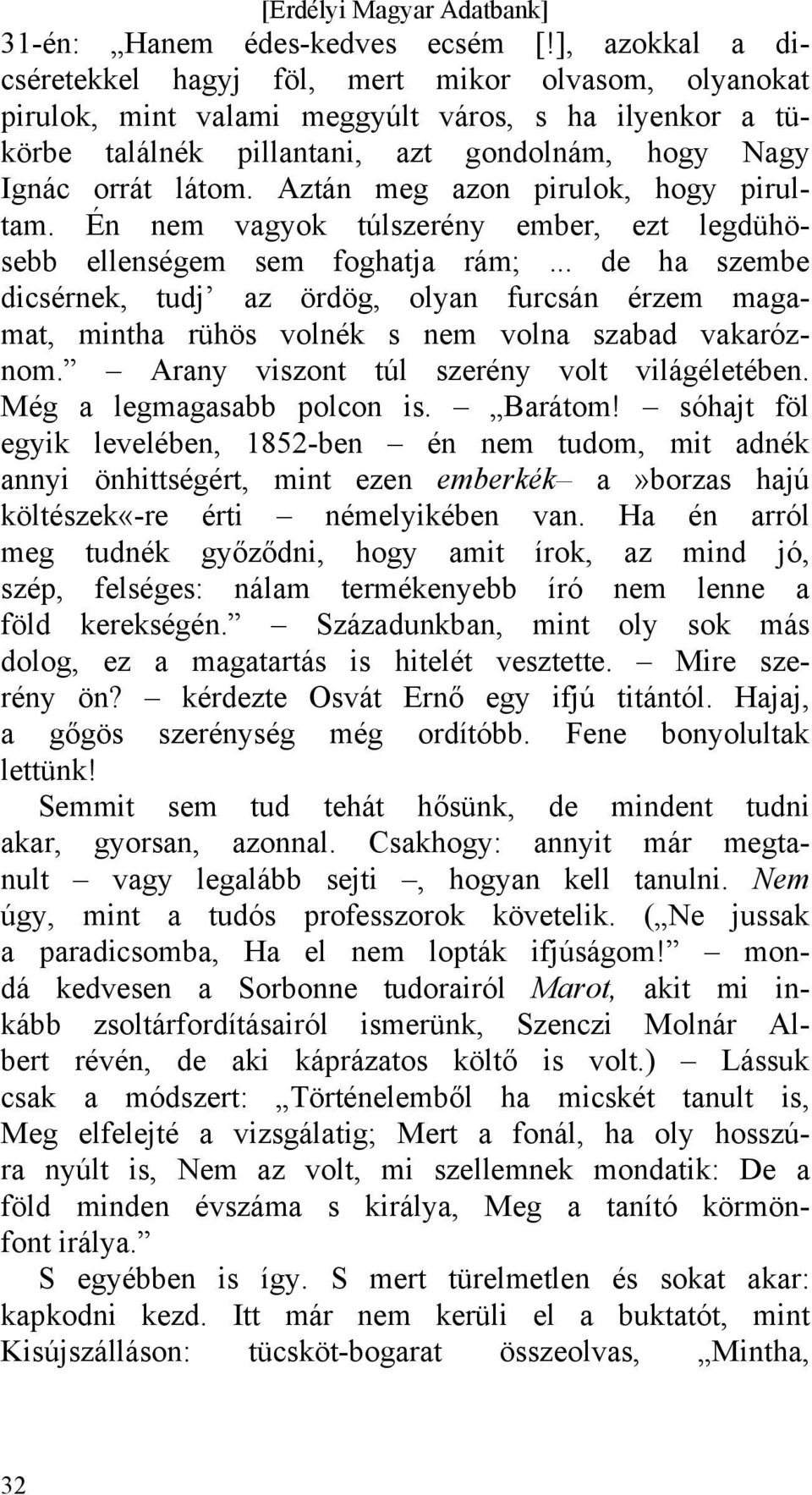 Aztán meg azon pirulok, hogy pirultam. Én nem vagyok túlszerény ember, ezt legdühösebb ellenségem sem foghatja rám;.