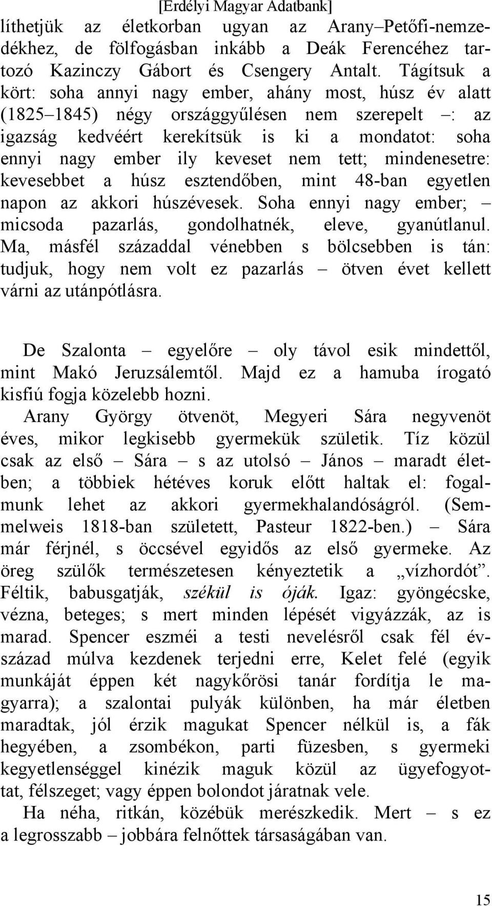 nem tett; mindenesetre: kevesebbet a húsz esztendőben, mint 48-ban egyetlen napon az akkori húszévesek. Soha ennyi nagy ember; micsoda pazarlás, gondolhatnék, eleve, gyanútlanul.