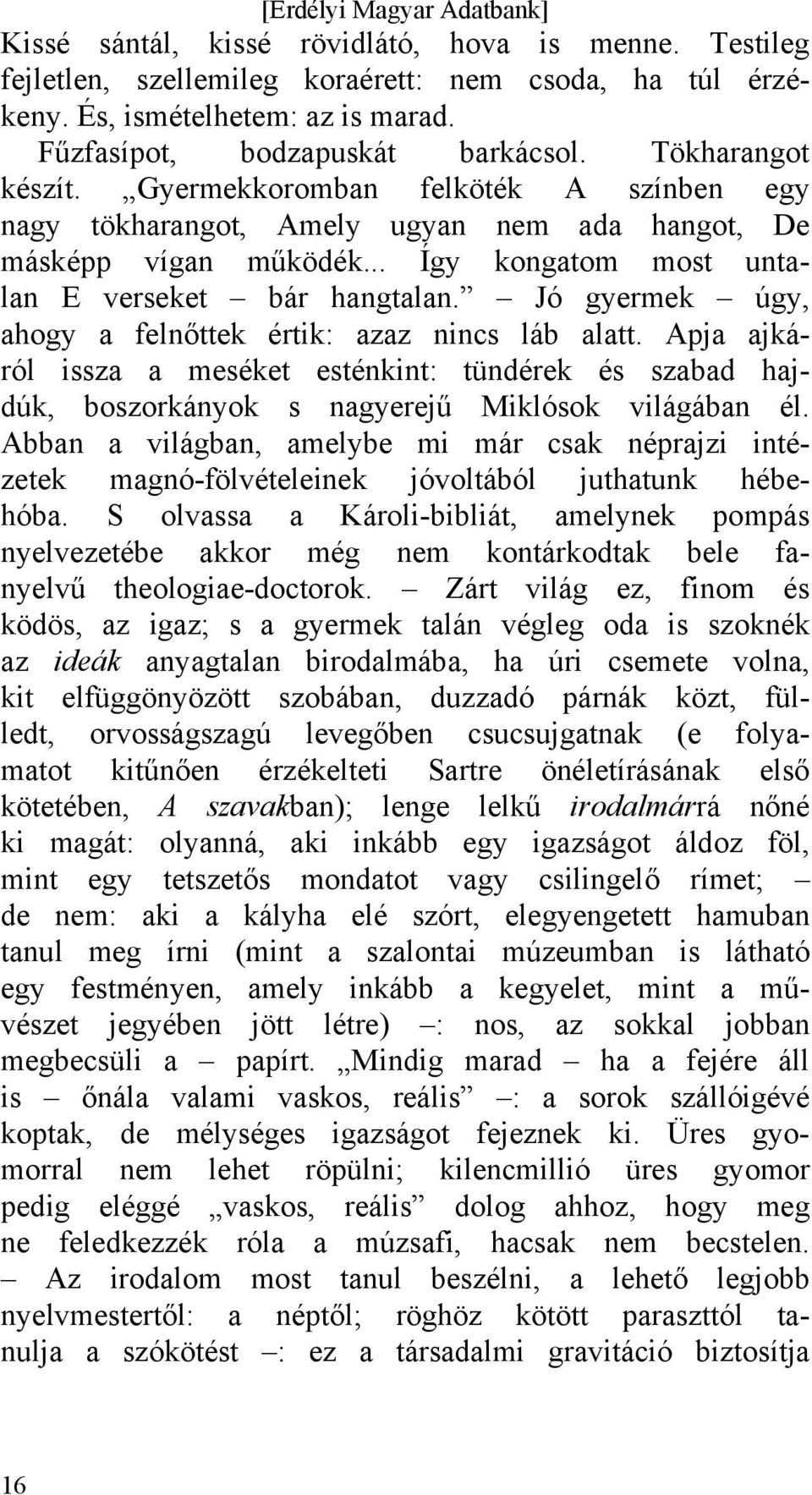 Jó gyermek úgy, ahogy a felnőttek értik: azaz nincs láb alatt. Apja ajkáról issza a meséket esténkint: tündérek és szabad hajdúk, boszorkányok s nagyerejű Miklósok világában él.