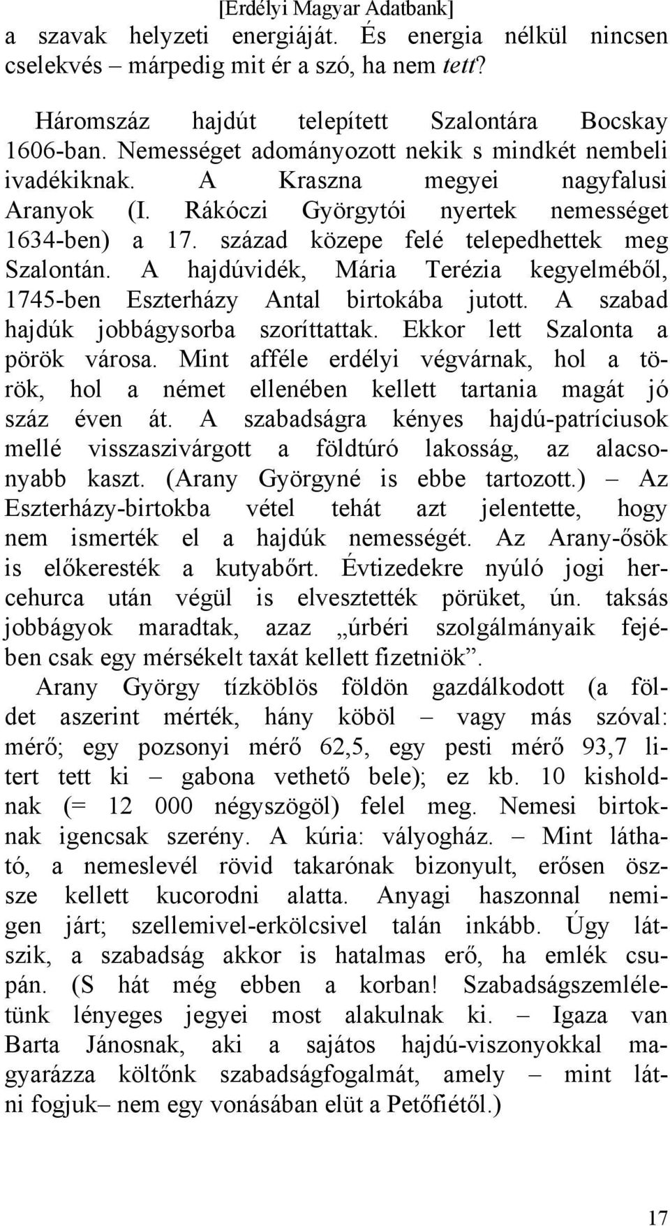 század közepe felé telepedhettek meg Szalontán. A hajdúvidék, Mária Terézia kegyelméből, 1745-ben Eszterházy Antal birtokába jutott. A szabad hajdúk jobbágysorba szoríttattak.