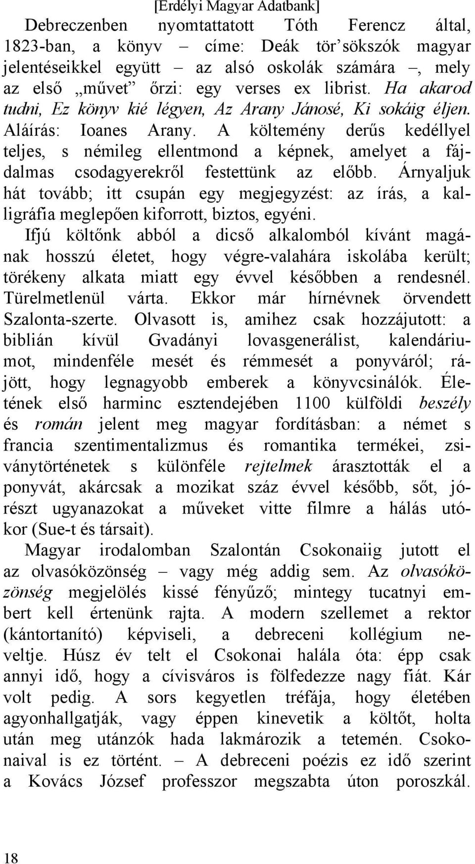 A költemény derűs kedéllyel teljes, s némileg ellentmond a képnek, amelyet a fájdalmas csodagyerekről festettünk az előbb.