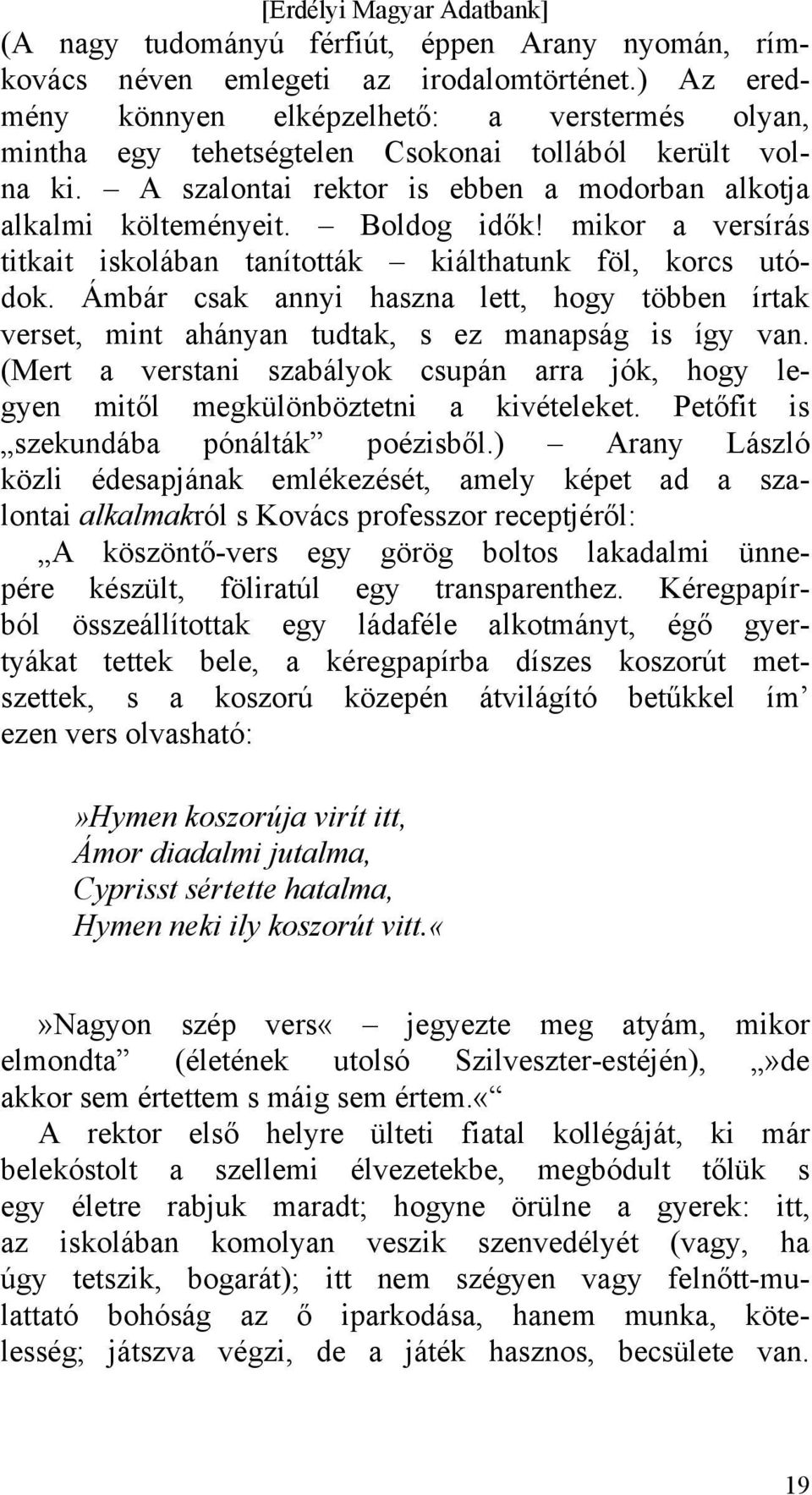 mikor a versírás titkait iskolában tanították kiálthatunk föl, korcs utódok. Ámbár csak annyi haszna lett, hogy többen írtak verset, mint ahányan tudtak, s ez manapság is így van.