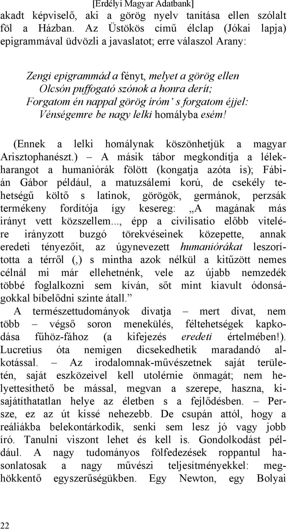 görög íróm s forgatom éjjel: Vénségemre be nagy lelki homályba esém! (Ennek a lelki homálynak köszönhetjük a magyar Arisztophanészt.